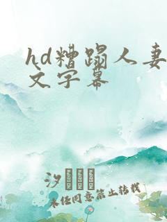 hd糟蹋人妻中文字幕