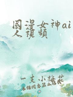 国漫女神ai真人视频