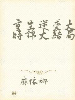 重生逆袭大小姐时锦大结局