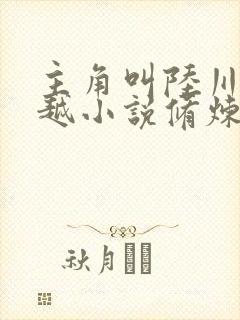 主角叫陆川的穿越小说修炼十万年