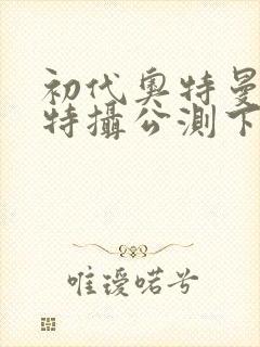 初代奥特曼空想特摄公测下载