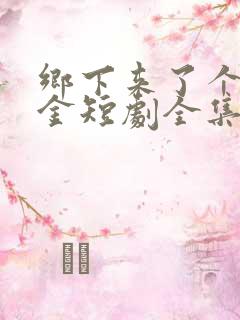 乡下来了个真千金短剧全集播放