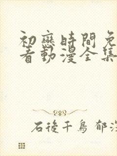 初恋时间免费观看动漫全集完整版