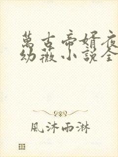 万古帝婿夜玄周幼薇小说全集小说
