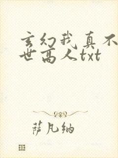 玄幻我真不是盖世高人txt