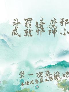 斗罗暗魔邪神虎成就邪神小说免费阅读