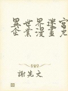 异世界迷宫黑心企业漫画免费下拉式