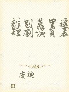 离别万里遥无期短剧演员表