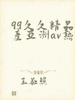 99久久精品国产亚洲av热热爱