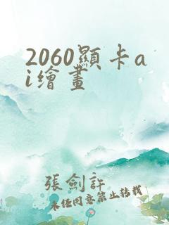 2060显卡ai绘画