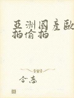 亚洲国产欧美自拍偷拍