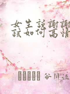 女生说谢谢关心该如何高情商回复