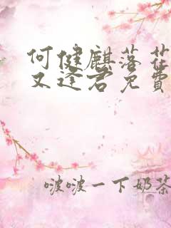 何健麒落花时节又逢君免费观看