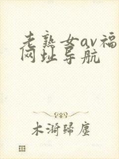 老熟女av福利网址导航
