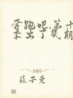 奔跑吧,第十一季出了几期?