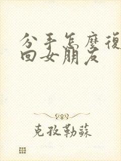 分手怎么复合挽回女朋友