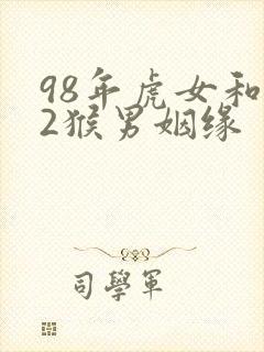 98年虎女和92猴男姻缘