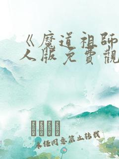 《魔道祖师》真人版免费观看