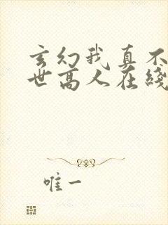 玄幻我真不是盖世高人在线阅读