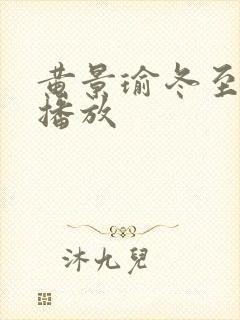 黄景瑜冬至免费播放