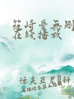 筱崎爱无删减版在线播放