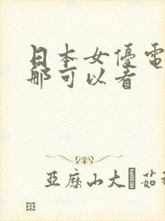 日本女优电影在那可以看