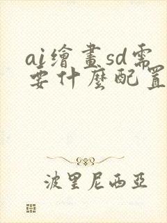 ai绘画sd需要什么配置