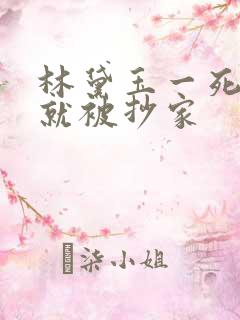 林黛玉一死贾府就被抄家