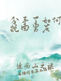 分手了如何复合挽回男友