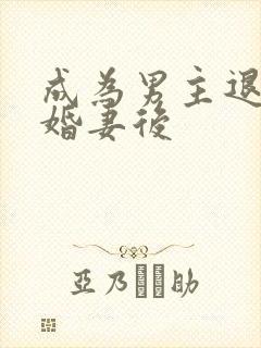 成为男主退婚未婚妻后