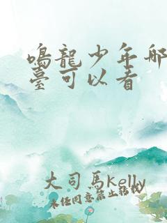 鸣龙少年哪个平台可以看