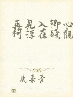 再见入卿心短剧柯淳在线观看