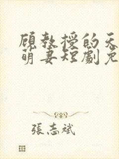 顾教授的天降小萌妻短剧免费看