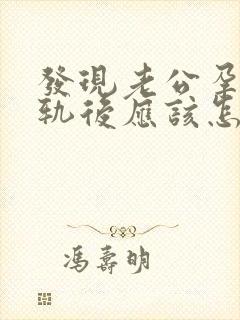 发现老公孕期出轨后应该怎么办