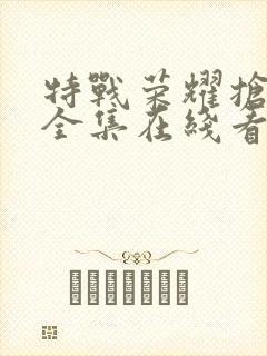 特战荣耀抢先看全集在线看