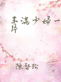 丰满少妇一级淫片