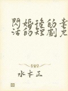 闪婚后的幸福生活的短剧免费观看