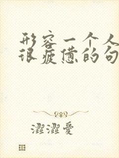 形容一个人很累很疲惫的句子