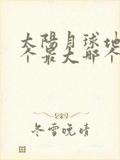 太阳月球地球哪个最大哪个最小