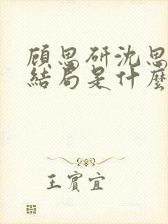 顾思研沈思雨大结局是什么