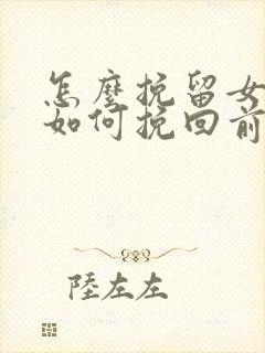 怎么挽留女朋友如何挽回前女友