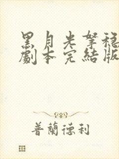 黑月光拿稳be剧本完结版