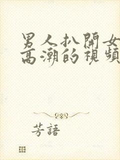 男人扒开女人添高潮的视频嗯啊