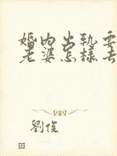 婚内出轨要离婚老婆怎样去挽回