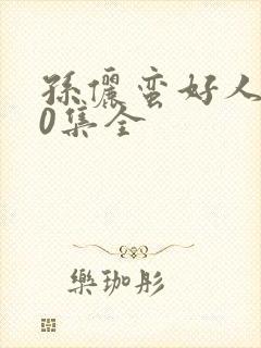 孙俪蛮好人生40集全