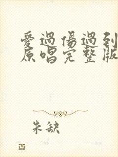 爱过伤过到错过原唱完整版