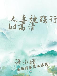 人妻被强行糟蹋bd高清