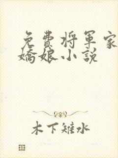 免费将军家的小娇娘小说