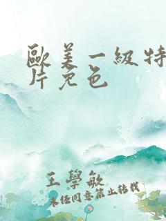 欧美一级特黄大片免色