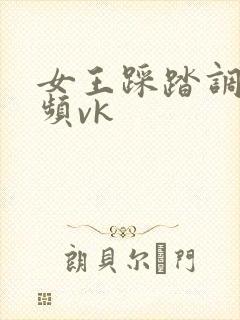 女王踩踏调教视频vk